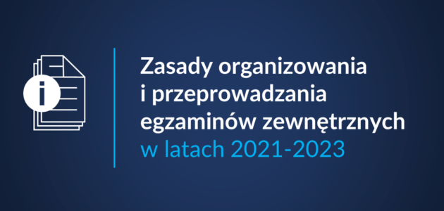 https://www.gov.pl/web/edukacja-i-nauka/zasady-organizowania-i-przeprowadzania-egzaminow-zewnetrznych-w-latach-2021-2023